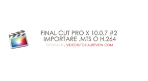 TUTORIAL – FINAL CUT PRO X 10.0.7 #2 – IMPORT AVCHD, .MTS, H.264