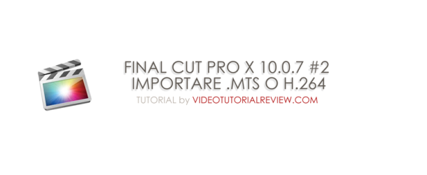 TUTORIAL – FINAL CUT PRO X 10.0.7 #2 – IMPORT AVCHD, .MTS, H.264