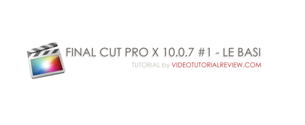 TUTORIAL -FINAL CUT PRO X 10.0.7 # 1 – LE BASI