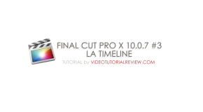 TUTORIAL – FINAL CUT PRO X 10.0.7 #3 – LA TIMELINE