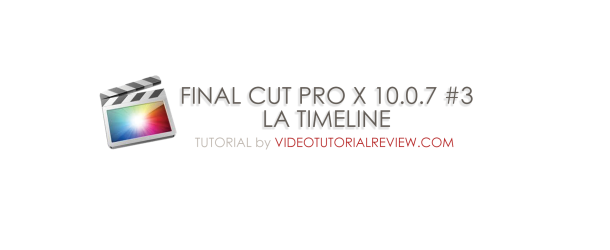TUTORIAL – FINAL CUT PRO X 10.0.7 #3 – LA TIMELINE