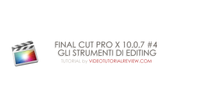 TUTORIAL – FINAL CUT PRO X 10.0.7 #4 – GLI STRUMENTI DI EDITING
