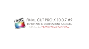 TUTORIAL FINAL CUT PRO X #9 – ESPORTARE IN DESTINAZIONE A SCELTA