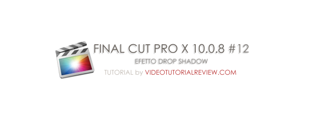TUTORIAL FINAL CUT PRO X #12: USARE L’EFFETTO DROP SHADOW