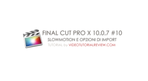 TUTORIAL FINAL CUT PRO X #10 – SLOWMOTION E IMPORTAZIONE DEI FILES