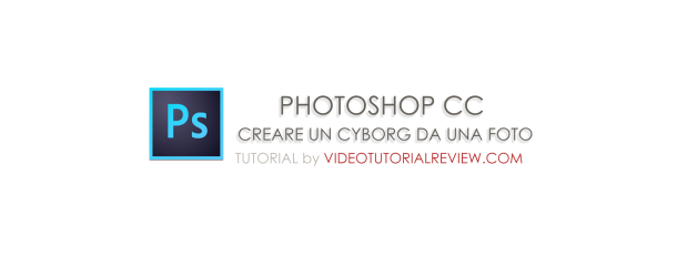 TUTORIAL PHOTOSHOP CC: CREARE UN CYBORG IN POSTPRODUZIONE