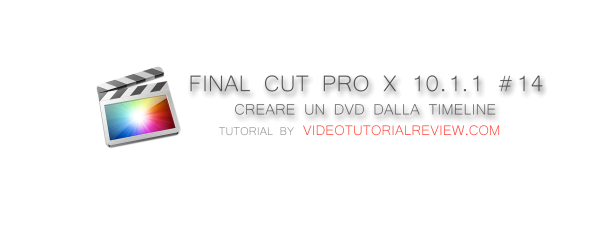 TUTORIAL FINAL CUT PRO X 10.1.1 #14 – CREARE UN DVD DALLA TIMELINE