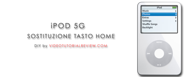 DIY iPOD 5G: DISASSEMBLAGGIO, SOSTITUZIONE TASTO HOME, BATTERIA, USCITA CUFFIE