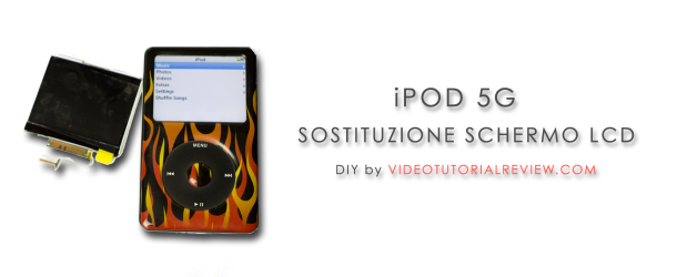 DIY iPOD 5G: SOSTITUZIONE SCHERMO LCD